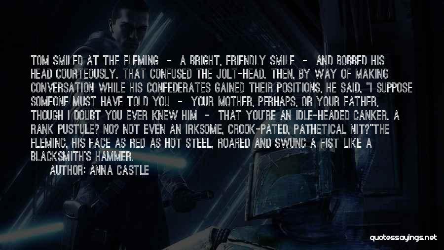 Anna Castle Quotes: Tom Smiled At The Fleming - A Bright, Friendly Smile - And Bobbed His Head Courteously. That Confused The Jolt-head.