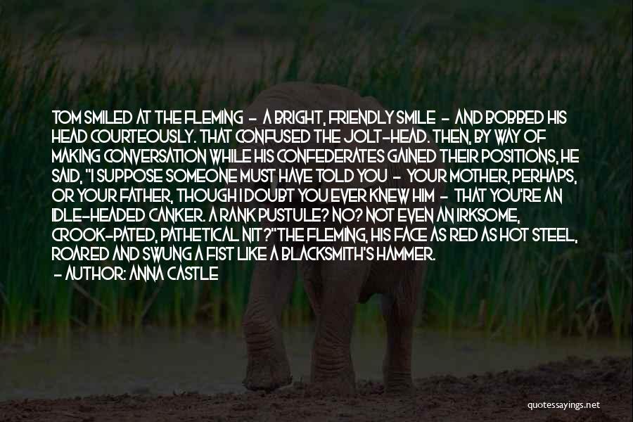 Anna Castle Quotes: Tom Smiled At The Fleming - A Bright, Friendly Smile - And Bobbed His Head Courteously. That Confused The Jolt-head.
