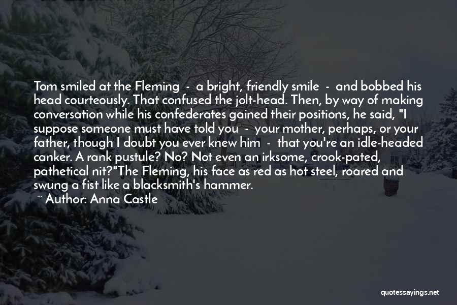 Anna Castle Quotes: Tom Smiled At The Fleming - A Bright, Friendly Smile - And Bobbed His Head Courteously. That Confused The Jolt-head.
