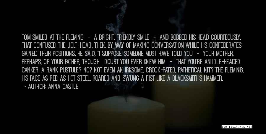 Anna Castle Quotes: Tom Smiled At The Fleming - A Bright, Friendly Smile - And Bobbed His Head Courteously. That Confused The Jolt-head.