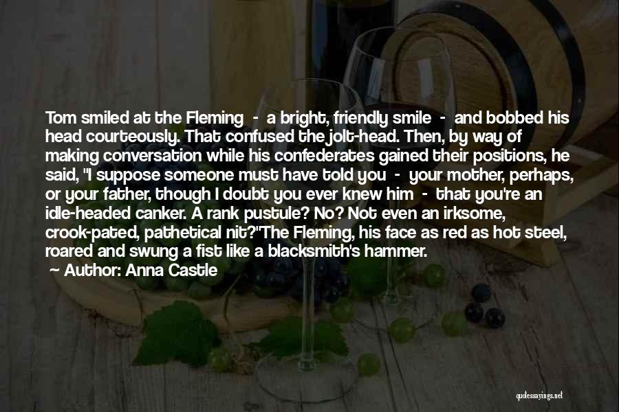 Anna Castle Quotes: Tom Smiled At The Fleming - A Bright, Friendly Smile - And Bobbed His Head Courteously. That Confused The Jolt-head.