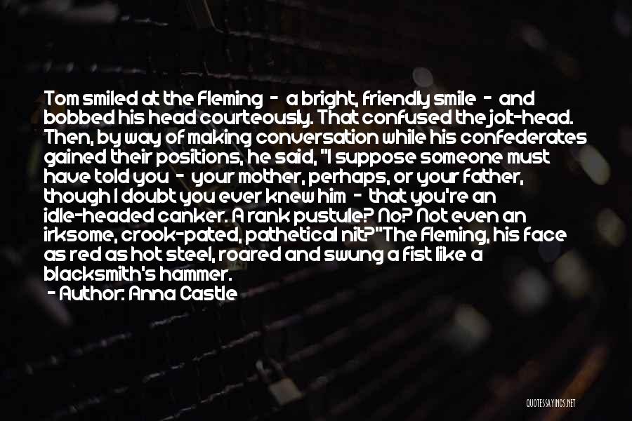 Anna Castle Quotes: Tom Smiled At The Fleming - A Bright, Friendly Smile - And Bobbed His Head Courteously. That Confused The Jolt-head.