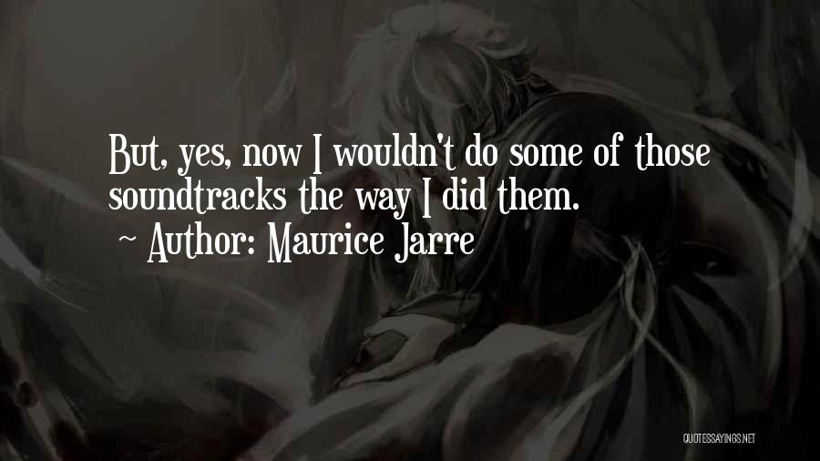 Maurice Jarre Quotes: But, Yes, Now I Wouldn't Do Some Of Those Soundtracks The Way I Did Them.