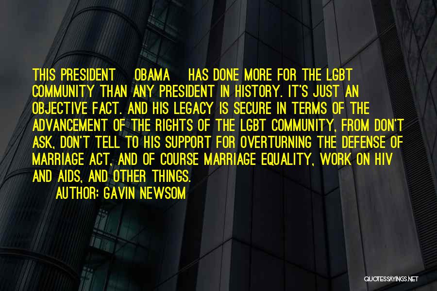 Gavin Newsom Quotes: This President [obama] Has Done More For The Lgbt Community Than Any President In History. It's Just An Objective Fact.