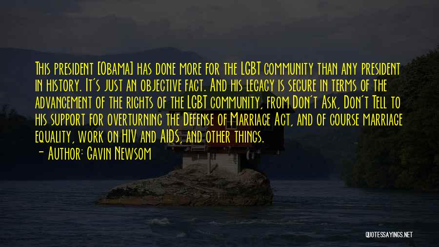 Gavin Newsom Quotes: This President [obama] Has Done More For The Lgbt Community Than Any President In History. It's Just An Objective Fact.