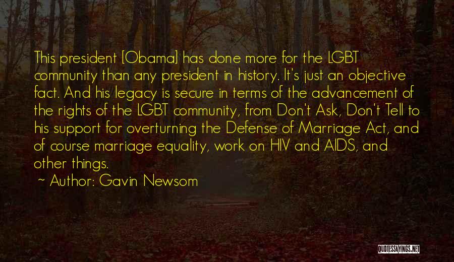 Gavin Newsom Quotes: This President [obama] Has Done More For The Lgbt Community Than Any President In History. It's Just An Objective Fact.