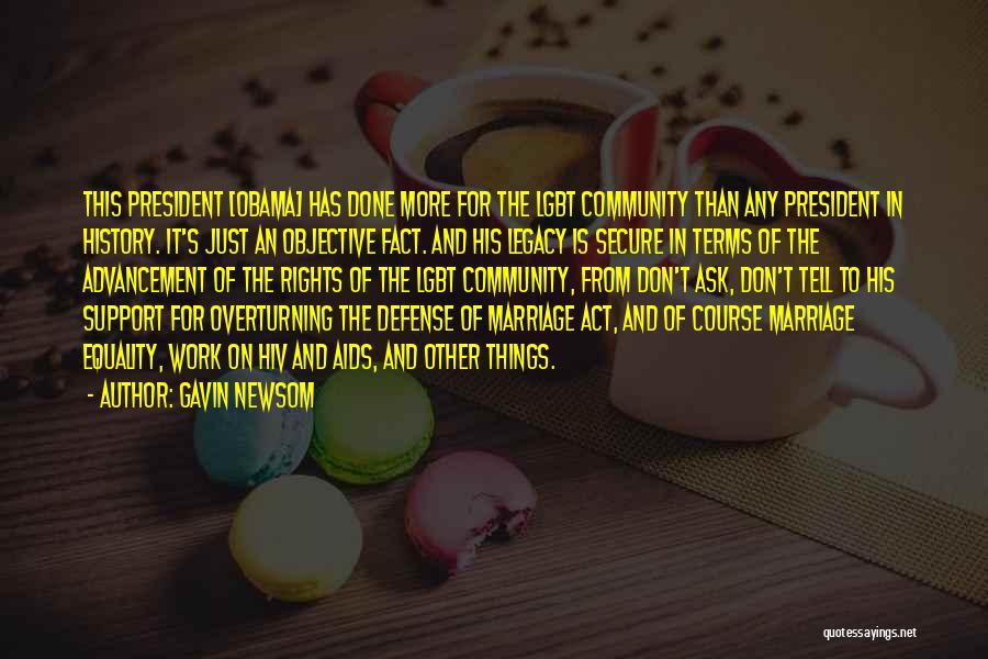Gavin Newsom Quotes: This President [obama] Has Done More For The Lgbt Community Than Any President In History. It's Just An Objective Fact.