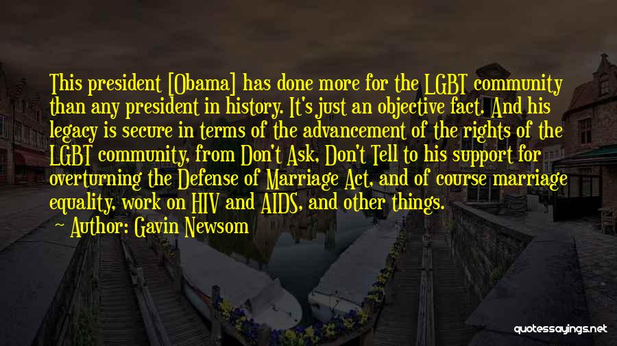 Gavin Newsom Quotes: This President [obama] Has Done More For The Lgbt Community Than Any President In History. It's Just An Objective Fact.