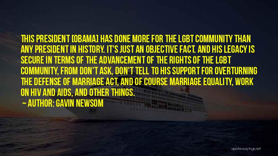 Gavin Newsom Quotes: This President [obama] Has Done More For The Lgbt Community Than Any President In History. It's Just An Objective Fact.
