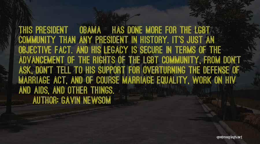 Gavin Newsom Quotes: This President [obama] Has Done More For The Lgbt Community Than Any President In History. It's Just An Objective Fact.