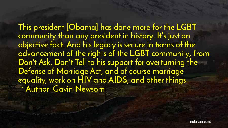 Gavin Newsom Quotes: This President [obama] Has Done More For The Lgbt Community Than Any President In History. It's Just An Objective Fact.