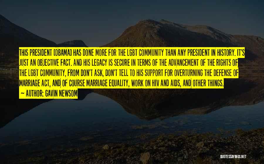 Gavin Newsom Quotes: This President [obama] Has Done More For The Lgbt Community Than Any President In History. It's Just An Objective Fact.