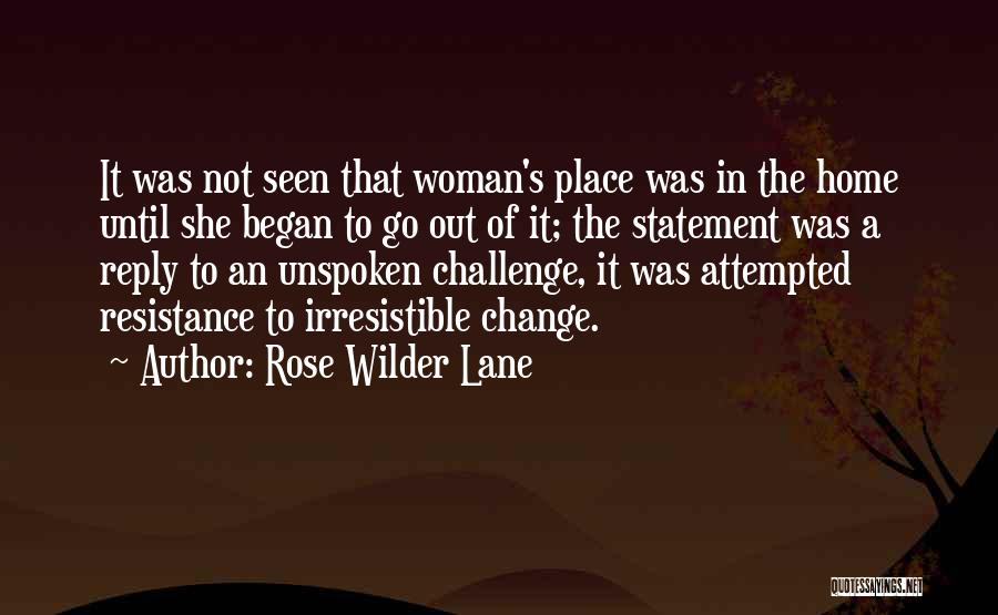 Rose Wilder Lane Quotes: It Was Not Seen That Woman's Place Was In The Home Until She Began To Go Out Of It; The