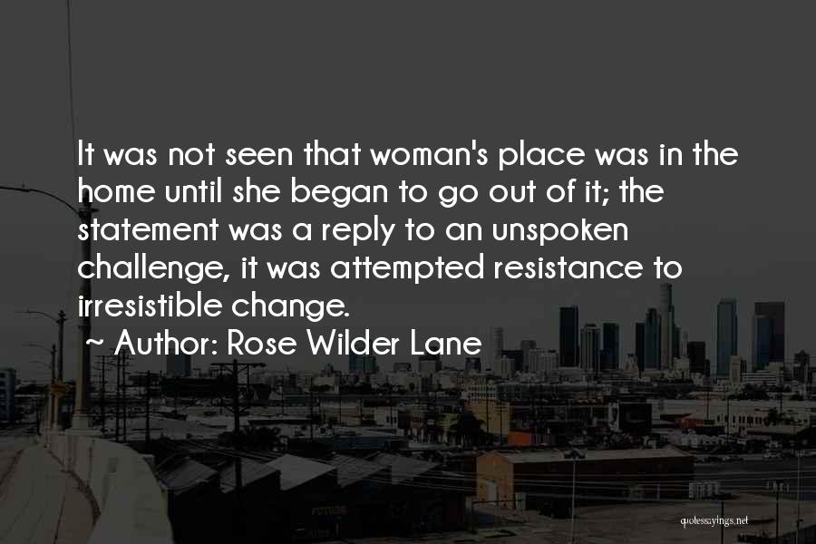 Rose Wilder Lane Quotes: It Was Not Seen That Woman's Place Was In The Home Until She Began To Go Out Of It; The