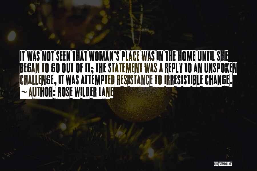 Rose Wilder Lane Quotes: It Was Not Seen That Woman's Place Was In The Home Until She Began To Go Out Of It; The