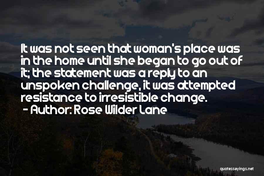 Rose Wilder Lane Quotes: It Was Not Seen That Woman's Place Was In The Home Until She Began To Go Out Of It; The