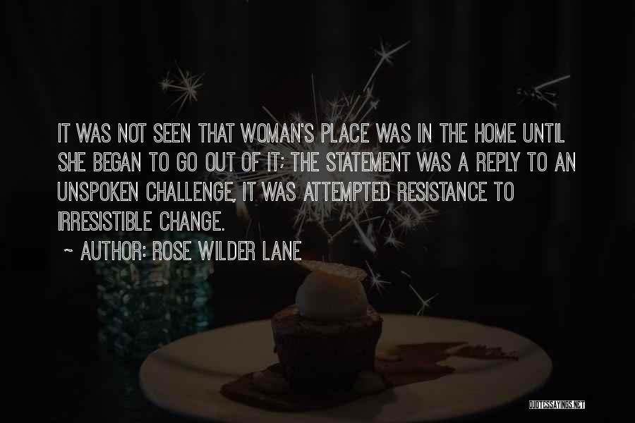 Rose Wilder Lane Quotes: It Was Not Seen That Woman's Place Was In The Home Until She Began To Go Out Of It; The