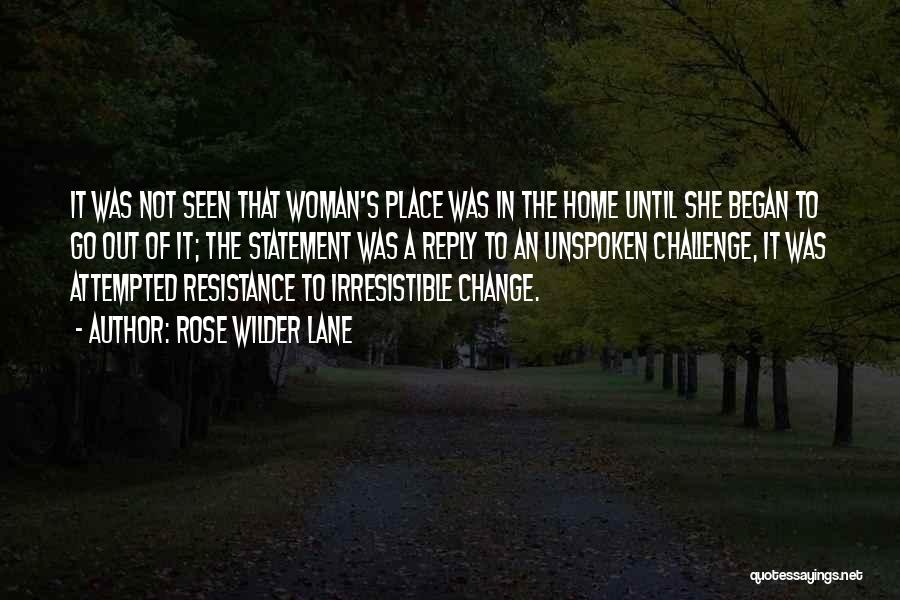 Rose Wilder Lane Quotes: It Was Not Seen That Woman's Place Was In The Home Until She Began To Go Out Of It; The
