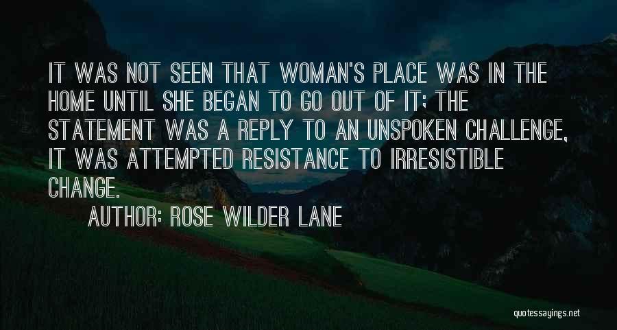 Rose Wilder Lane Quotes: It Was Not Seen That Woman's Place Was In The Home Until She Began To Go Out Of It; The