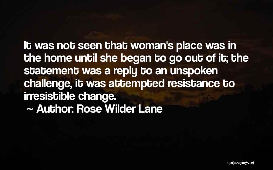 Rose Wilder Lane Quotes: It Was Not Seen That Woman's Place Was In The Home Until She Began To Go Out Of It; The