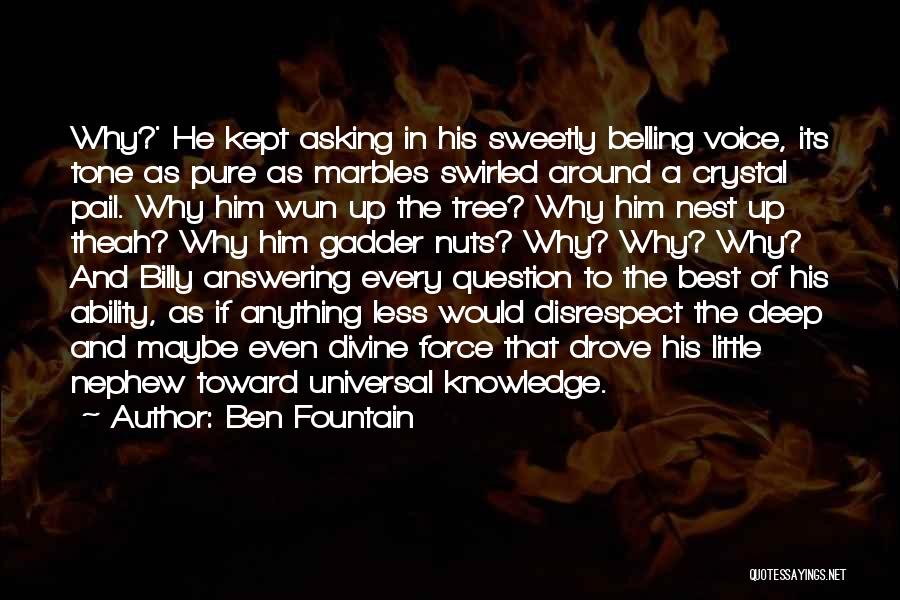 Ben Fountain Quotes: Why?' He Kept Asking In His Sweetly Belling Voice, Its Tone As Pure As Marbles Swirled Around A Crystal Pail.