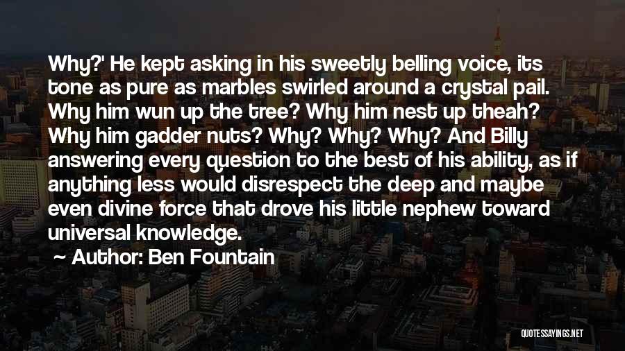 Ben Fountain Quotes: Why?' He Kept Asking In His Sweetly Belling Voice, Its Tone As Pure As Marbles Swirled Around A Crystal Pail.