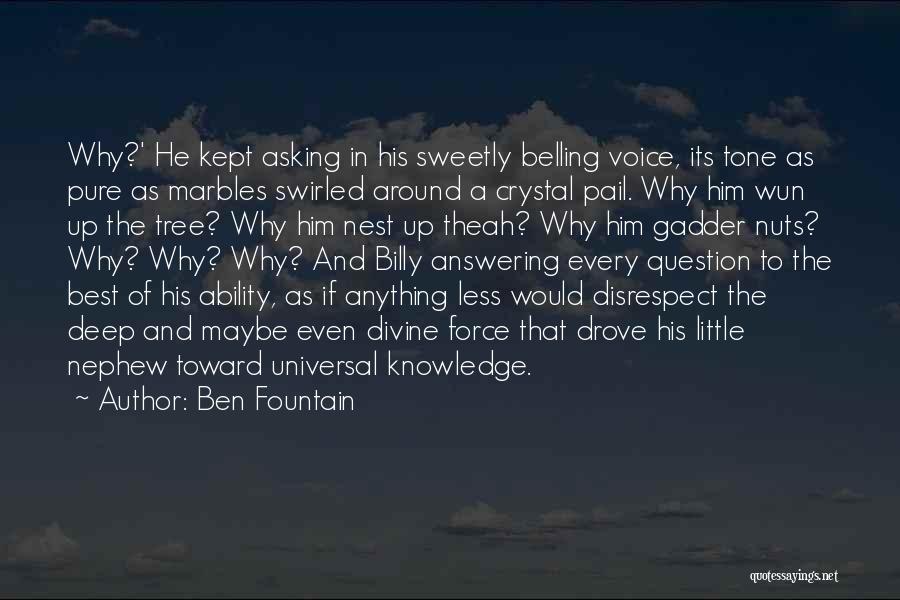 Ben Fountain Quotes: Why?' He Kept Asking In His Sweetly Belling Voice, Its Tone As Pure As Marbles Swirled Around A Crystal Pail.