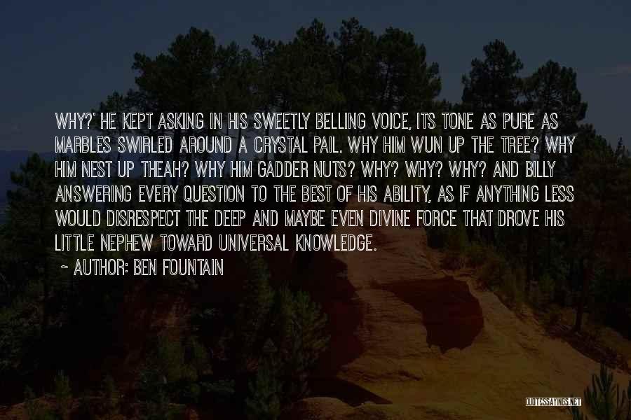 Ben Fountain Quotes: Why?' He Kept Asking In His Sweetly Belling Voice, Its Tone As Pure As Marbles Swirled Around A Crystal Pail.