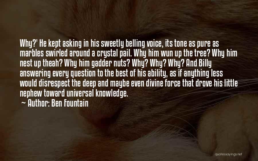 Ben Fountain Quotes: Why?' He Kept Asking In His Sweetly Belling Voice, Its Tone As Pure As Marbles Swirled Around A Crystal Pail.