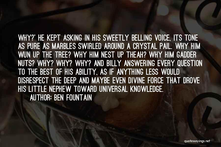 Ben Fountain Quotes: Why?' He Kept Asking In His Sweetly Belling Voice, Its Tone As Pure As Marbles Swirled Around A Crystal Pail.