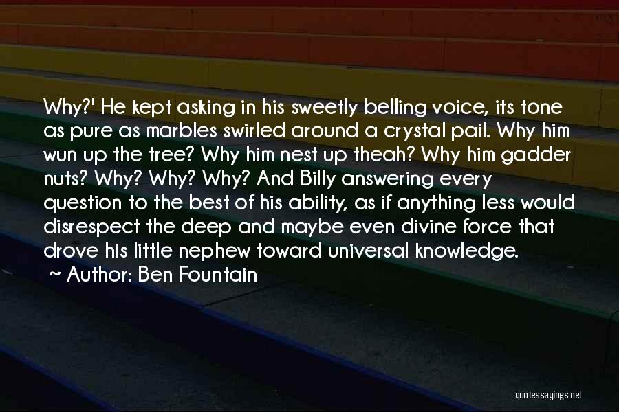Ben Fountain Quotes: Why?' He Kept Asking In His Sweetly Belling Voice, Its Tone As Pure As Marbles Swirled Around A Crystal Pail.