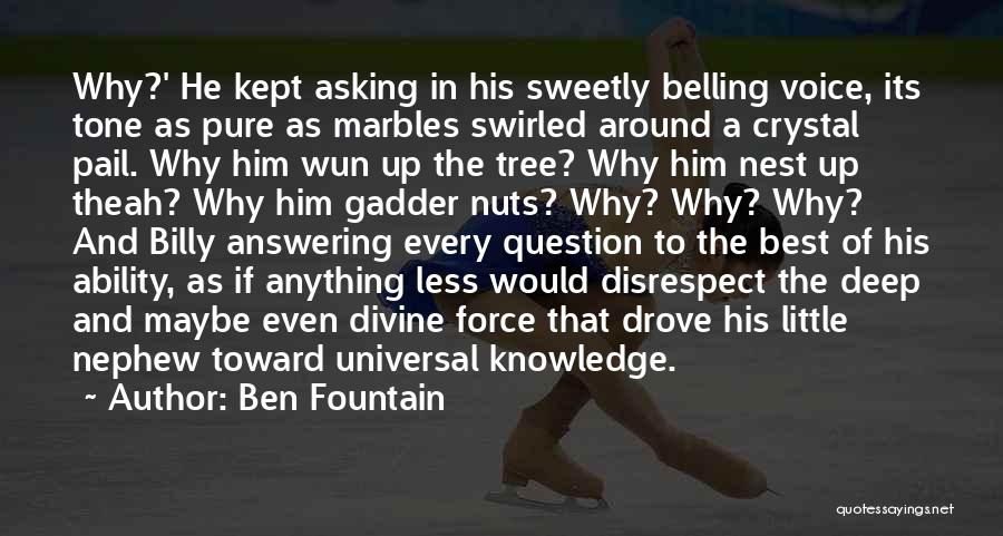 Ben Fountain Quotes: Why?' He Kept Asking In His Sweetly Belling Voice, Its Tone As Pure As Marbles Swirled Around A Crystal Pail.