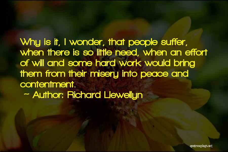 Richard Llewellyn Quotes: Why Is It, I Wonder, That People Suffer, When There Is So Little Need, When An Effort Of Will And