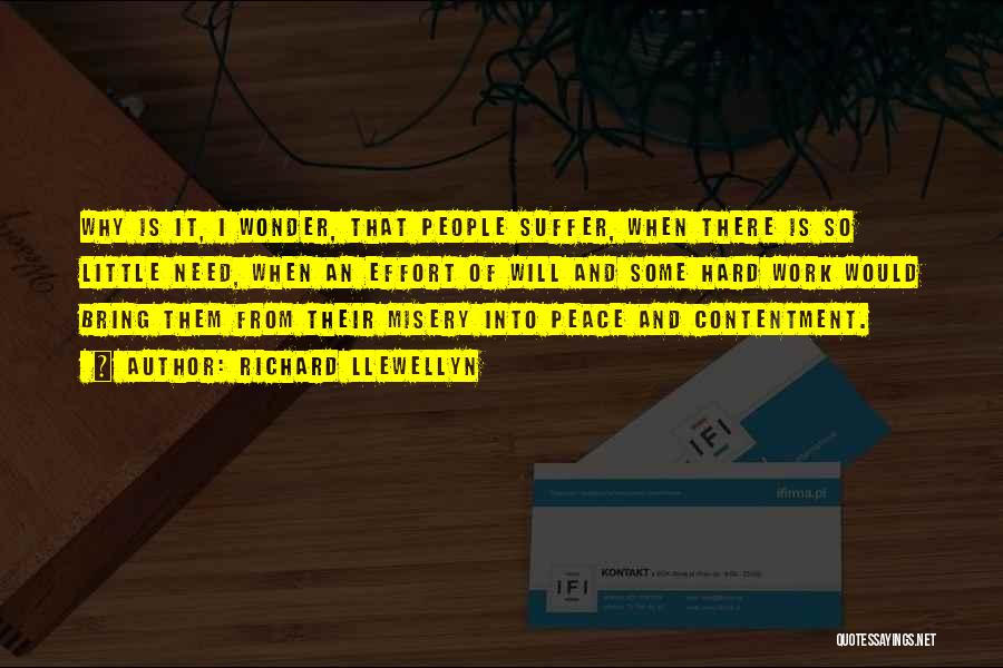 Richard Llewellyn Quotes: Why Is It, I Wonder, That People Suffer, When There Is So Little Need, When An Effort Of Will And