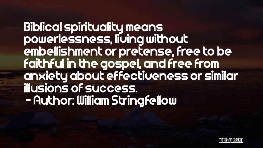 William Stringfellow Quotes: Biblical Spirituality Means Powerlessness, Living Without Embellishment Or Pretense, Free To Be Faithful In The Gospel, And Free From Anxiety