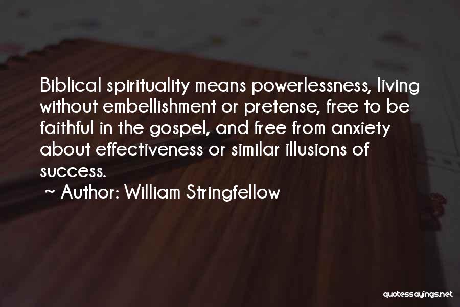 William Stringfellow Quotes: Biblical Spirituality Means Powerlessness, Living Without Embellishment Or Pretense, Free To Be Faithful In The Gospel, And Free From Anxiety
