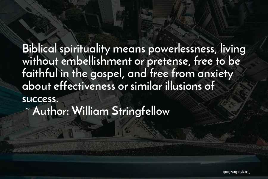 William Stringfellow Quotes: Biblical Spirituality Means Powerlessness, Living Without Embellishment Or Pretense, Free To Be Faithful In The Gospel, And Free From Anxiety