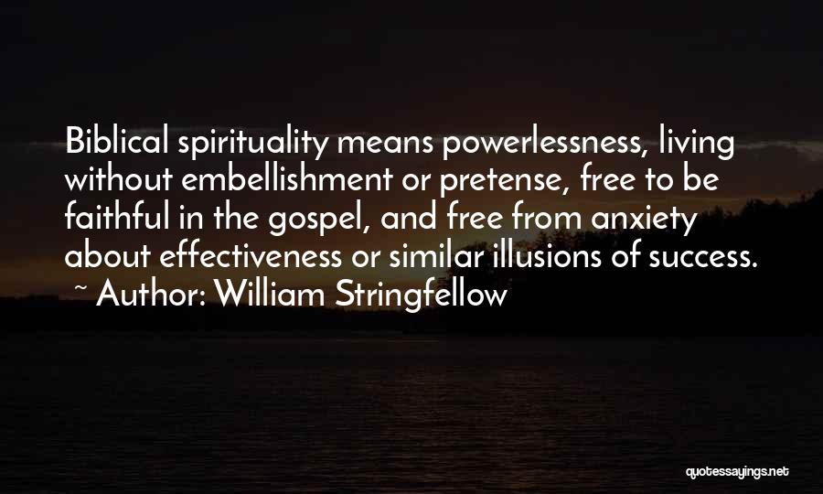 William Stringfellow Quotes: Biblical Spirituality Means Powerlessness, Living Without Embellishment Or Pretense, Free To Be Faithful In The Gospel, And Free From Anxiety