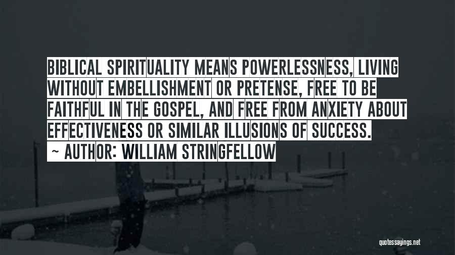 William Stringfellow Quotes: Biblical Spirituality Means Powerlessness, Living Without Embellishment Or Pretense, Free To Be Faithful In The Gospel, And Free From Anxiety