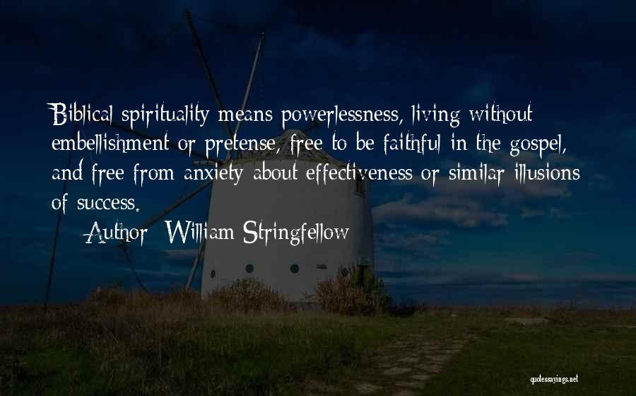 William Stringfellow Quotes: Biblical Spirituality Means Powerlessness, Living Without Embellishment Or Pretense, Free To Be Faithful In The Gospel, And Free From Anxiety