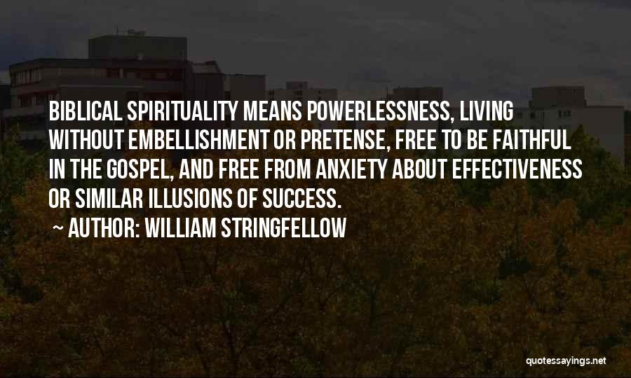 William Stringfellow Quotes: Biblical Spirituality Means Powerlessness, Living Without Embellishment Or Pretense, Free To Be Faithful In The Gospel, And Free From Anxiety