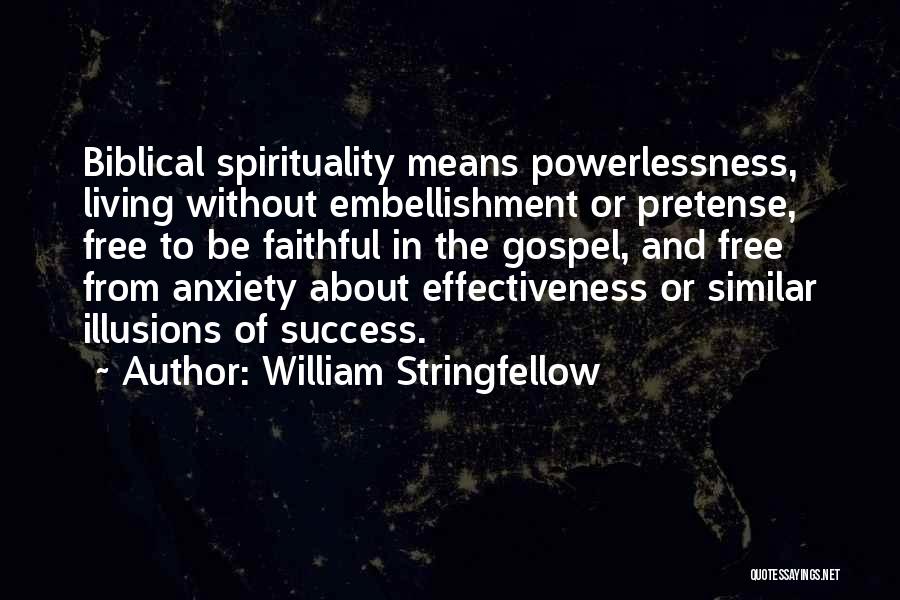 William Stringfellow Quotes: Biblical Spirituality Means Powerlessness, Living Without Embellishment Or Pretense, Free To Be Faithful In The Gospel, And Free From Anxiety