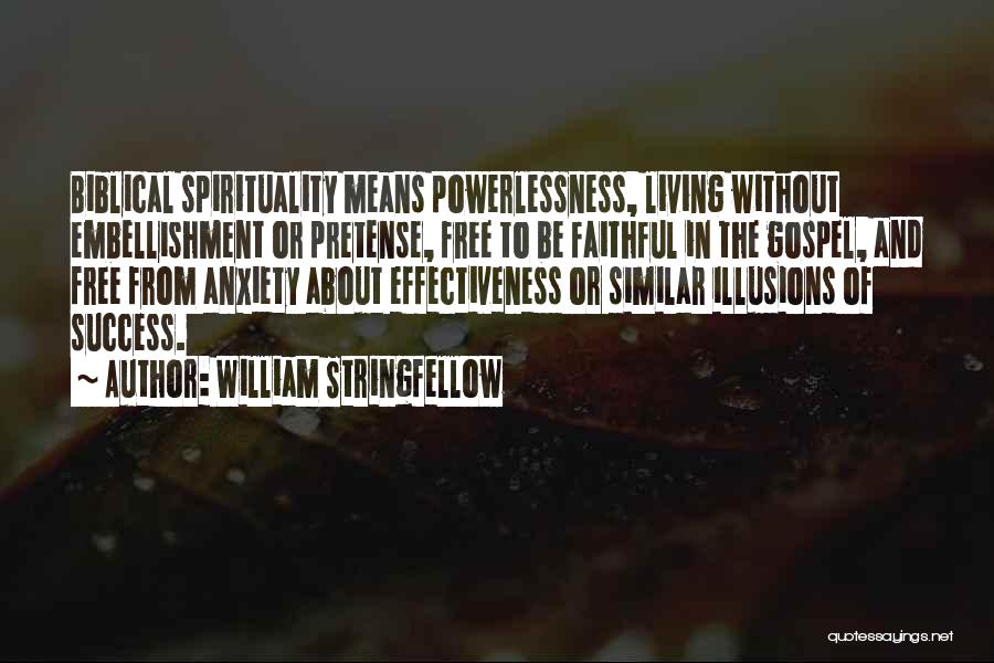 William Stringfellow Quotes: Biblical Spirituality Means Powerlessness, Living Without Embellishment Or Pretense, Free To Be Faithful In The Gospel, And Free From Anxiety