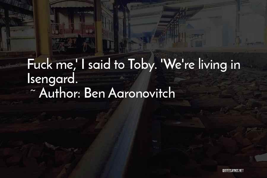 Ben Aaronovitch Quotes: Fuck Me,' I Said To Toby. 'we're Living In Isengard.