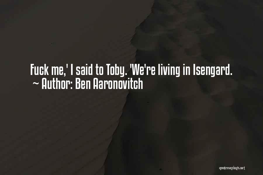 Ben Aaronovitch Quotes: Fuck Me,' I Said To Toby. 'we're Living In Isengard.