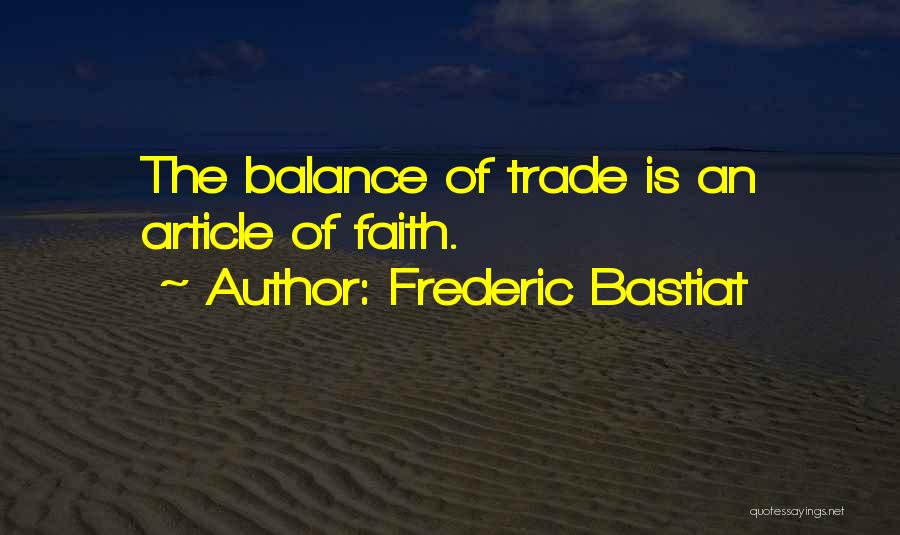Frederic Bastiat Quotes: The Balance Of Trade Is An Article Of Faith.