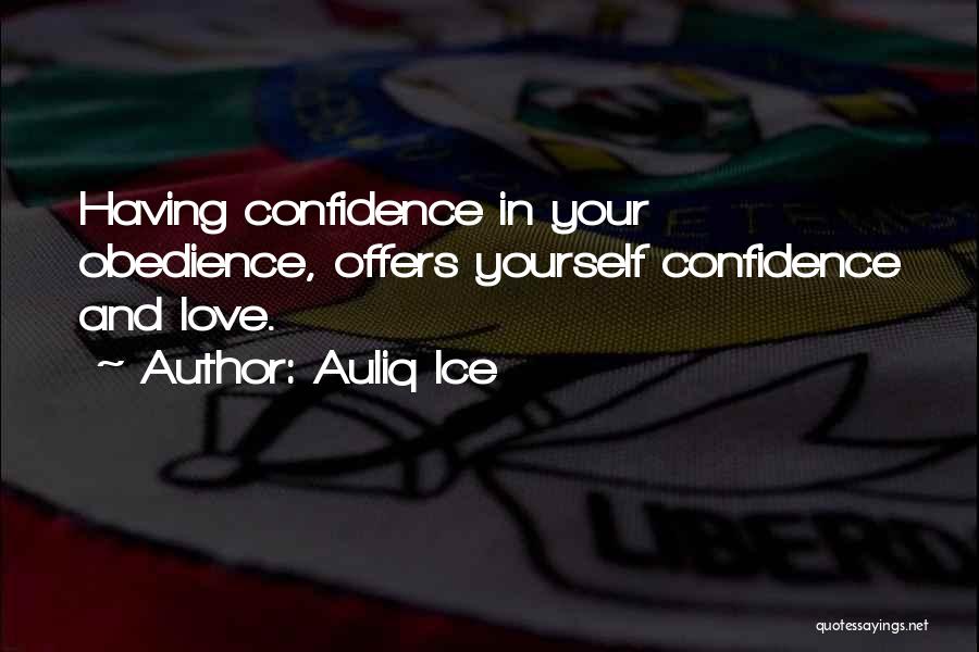 Auliq Ice Quotes: Having Confidence In Your Obedience, Offers Yourself Confidence And Love.