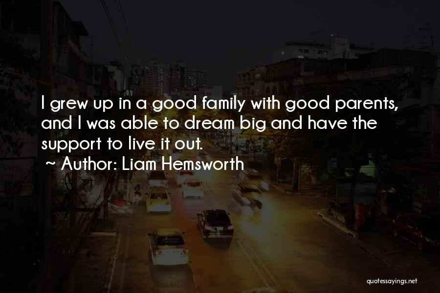 Liam Hemsworth Quotes: I Grew Up In A Good Family With Good Parents, And I Was Able To Dream Big And Have The