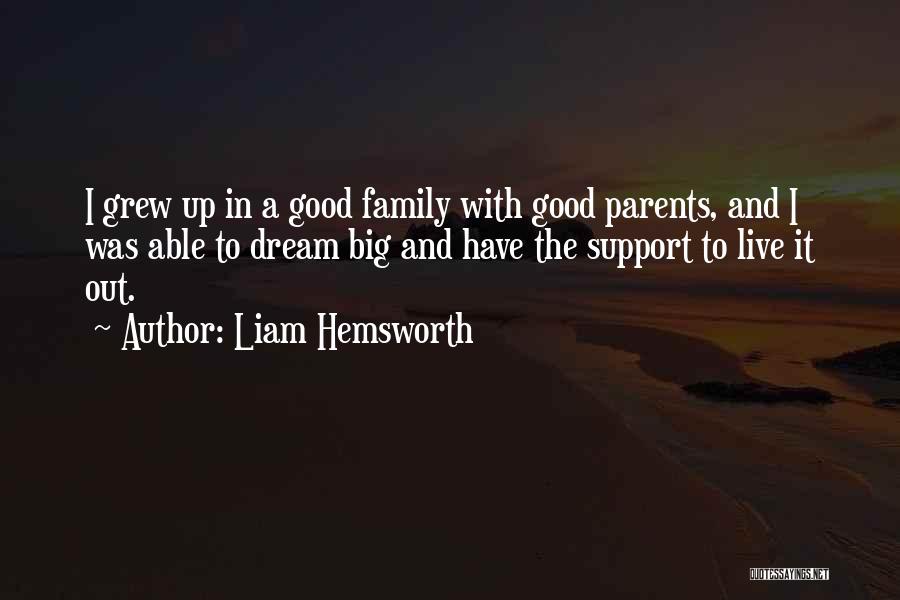 Liam Hemsworth Quotes: I Grew Up In A Good Family With Good Parents, And I Was Able To Dream Big And Have The