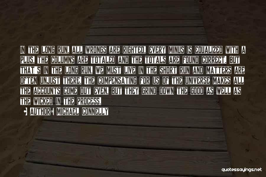 Michael Connelly Quotes: In The Long Run, All Wrongs Are Righted, Every Minus Is Equalized With A Plus, The Columns Are Totaled And